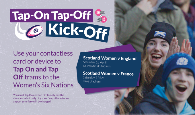 An image of women in a crowd wearing Scotland Rugby hats. Text reads: Tap On, Tap Off, Kick Off. Use your contactless card or device to tap on and tap off trams to the Women's Six Nations